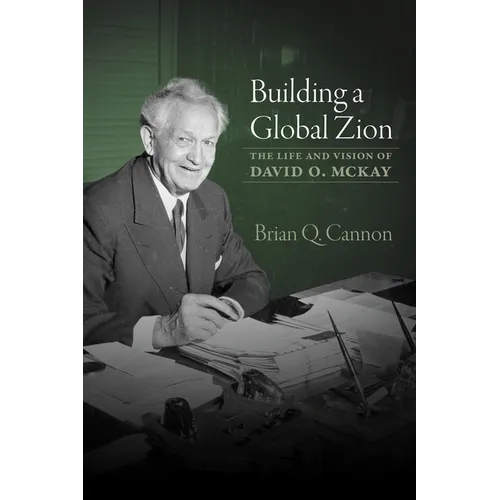 Building a Global Zion: The Life and Vision of David O. McKay