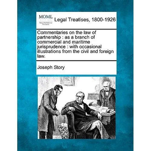 Commentaries on the law of partnership: as a branch of commercial and maritime jurisprudence: with occasional illustrations from the civil and foreign