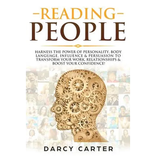 Reading People: Harness the Power Of Personality, Body Language, Influence & Persuasion To Transform Your Work, Relationships, Boost Y