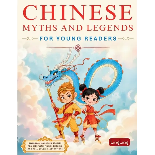 Chinese Myths and Legends for Young Readers: Bilingual Mandarin Stories for Kids with Pinyin, English, and Full-Color Illustrations