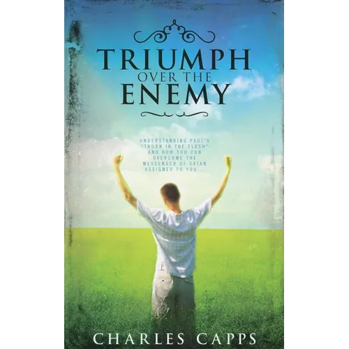 Triumph Over the Enemy: Understanding Paul's "Thorn in the Flesh" and How You Can Overcome the Messenger of Satan Assigned to You