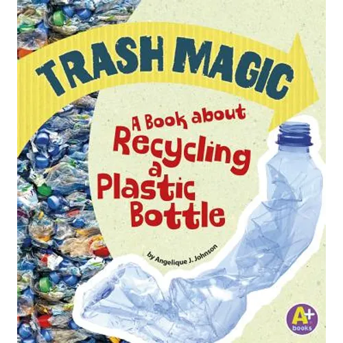 Trash Magic: A Book about Recycling a Plastic Bottle
