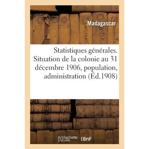 Statistiques Générales. Situation de la Colonie Au 31 Décembre 1906: Population, Administration