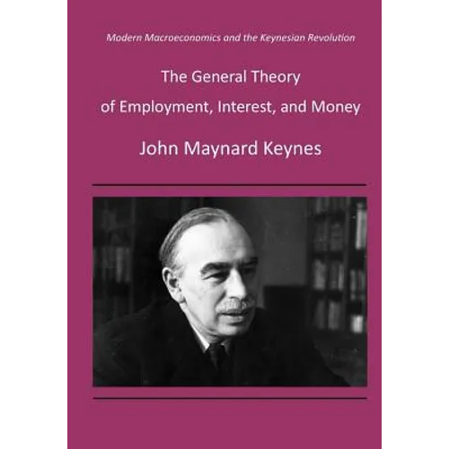 The General Theory of Employment, Interest, and Money: Modern Macroeconomics and the Keynesian Revolution