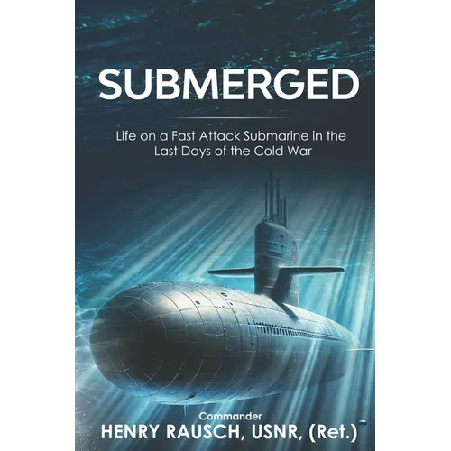 Submerged: Life on a Fast Attack Submarine in the Last Days of the Cold War