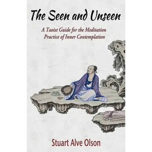 The Seen and Unseen: A Taoist Guide for the Meditation 
Practice of Inner Contemplation
