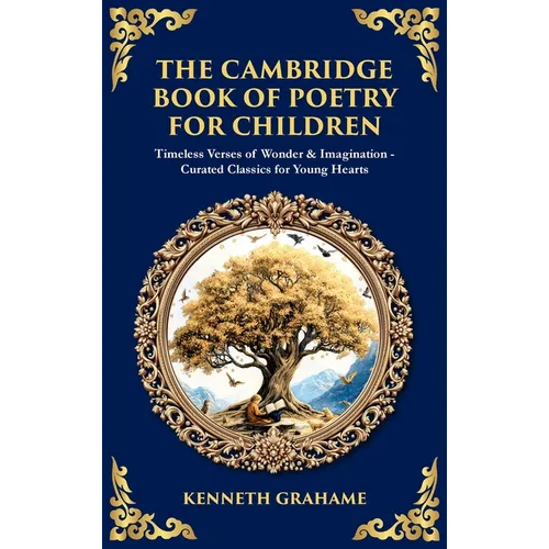 The Cambridge Book of Poetry for Children: Timeless Verses of Wonder & Imagination-Curated Classics for Young Hearts (Deluxe Hardbound Edition)