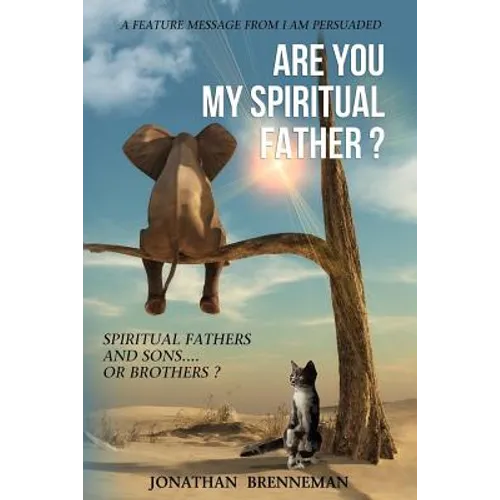 Are You My Spiritual Father?: Spiritual Fathers And Spiritual Sons...Or Brothers?