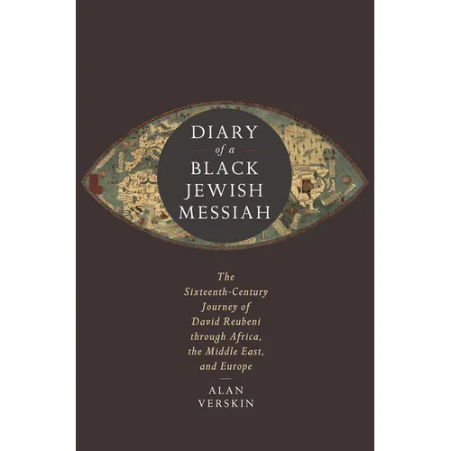 Diary of a Black Jewish Messiah: The Sixteenth-Century Journey of David Reubeni Through Africa, the Middle East, and Europe