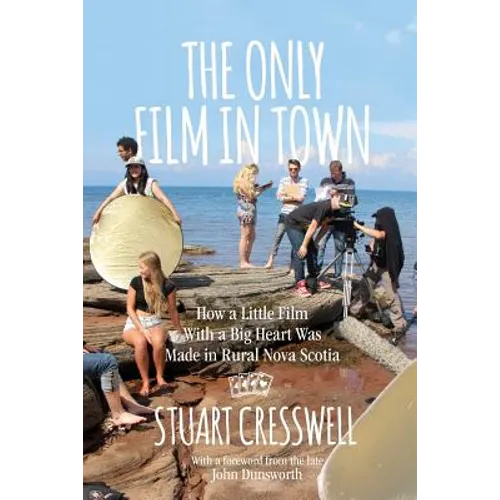 The Only Film in Town: How a Little Film With a Big Heart was Made in Rural Nova Scotia