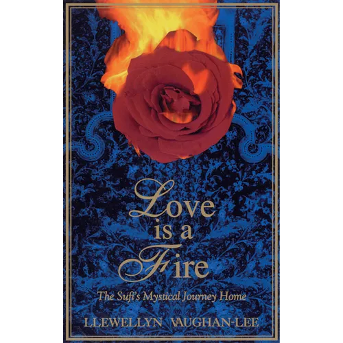 Love Is a Fire: The Sufi's Mystical Journey Home