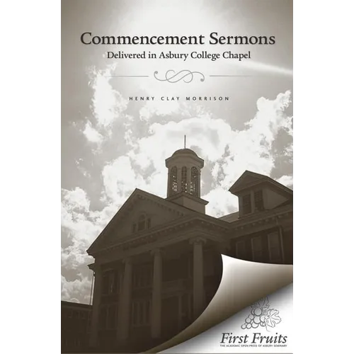 Commencement Sermons Delivered in Asbury College Chapel, 1913, 1914, 1915
