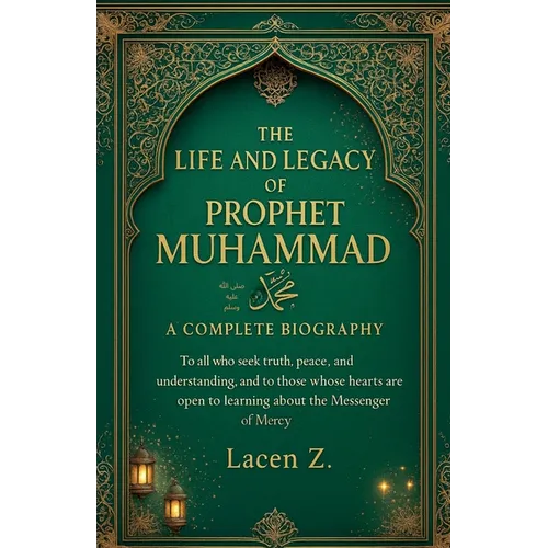 The Life and Legacy of Prophet Muhammad ﷺ A Complete Biography