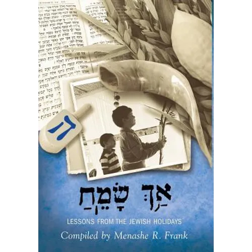 ַאךְ ָשֵׂמַח, Ach Sameach: Lessons from the Jewish Holidays