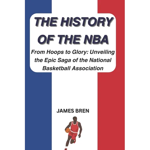 The History of the NBA: From Hoops to Glory: Unveiling the Epic Saga of the National Basketball Association