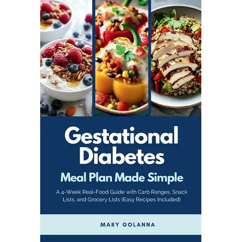 Gestational Diabetes Meal Plan Made Simple: A 4-Week Real-Food Guide with Carb Ranges, Snack Lists, and Grocery Lists (Easy Recipes Included)