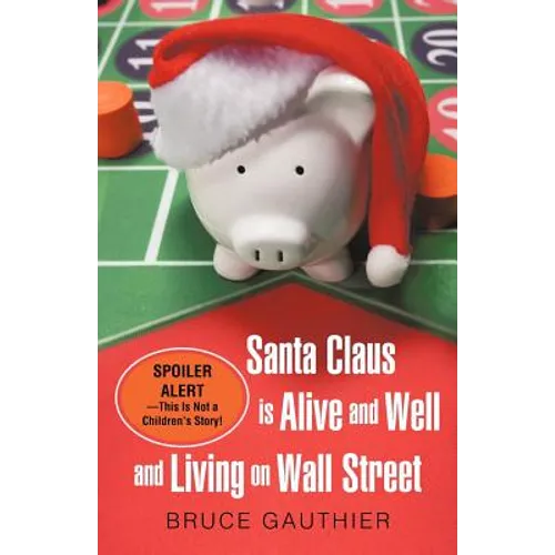 Santa Claus Is Alive and Well and Living on Wall Street: Spoiler Alert-This Is Not a Children's Story!