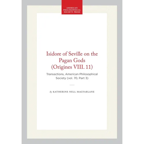 Isidore of Seville on the Pagan Gods (Origines VIII. 11): Transactions, American Philosophical Society (Vol. 70, Part 3)