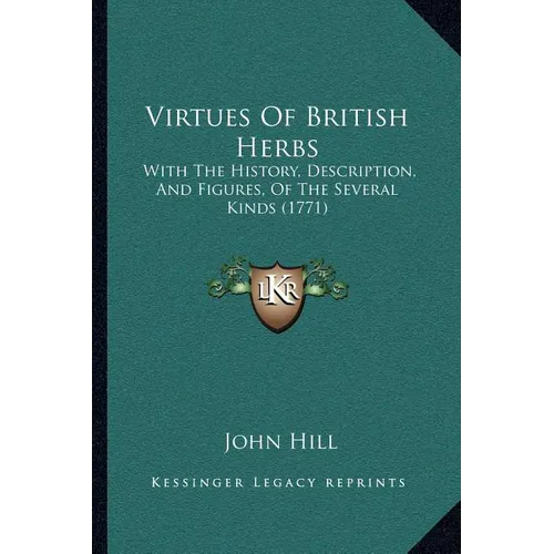 Virtues Of British Herbs: With The History, Description, And Figures, Of The Several Kinds (1771)