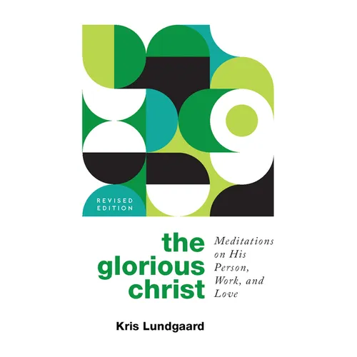 The Glorious Christ: Meditations on His Person, Work, and Love