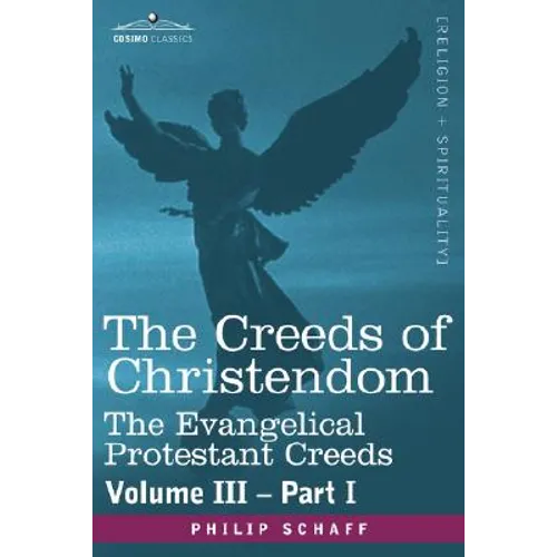 The Creeds of Christendom: The Evangelical Protestant Creeds - Volume III, Part I