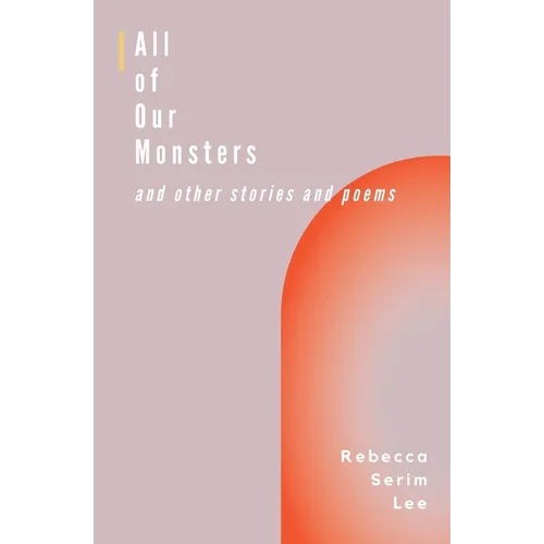 All of Our Monsters and Other Stories and Poems