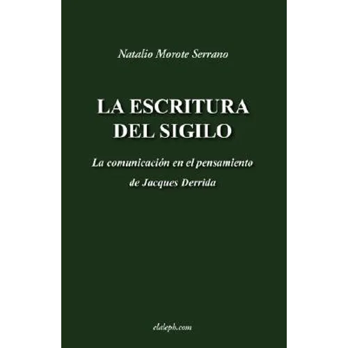 La escritura del sigilo - La comunicación en el pensamiento de Jacques Derrida