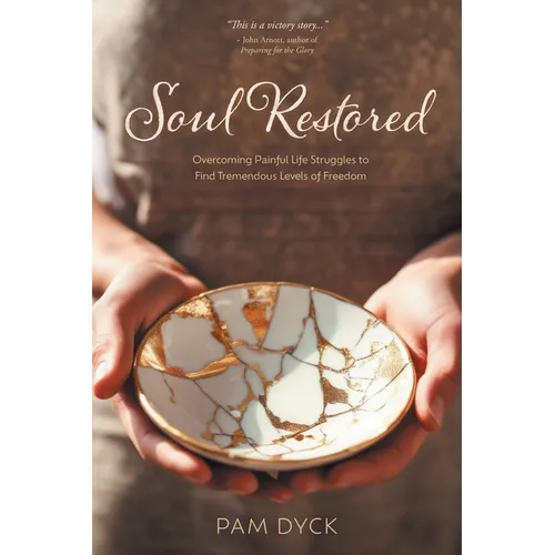 Soul Restored: Overcoming Painful Life Struggles to Find Tremendous Levels of Freedom