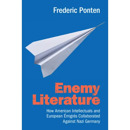 Enemy Literature: How American Intellectuals and European Émigrés Collaborated Against Nazi Germany