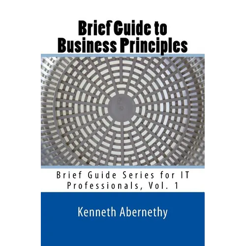 Brief Guide to Business Principles: Brief Guide Series for IT Professionals, Vol. 1