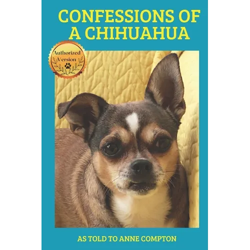 Confessions of a Chihuahua: Memoir of an Amazing Dog