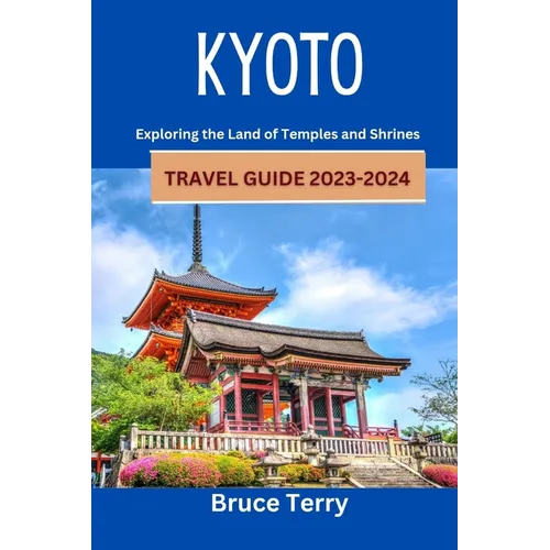 Kyoto Travel Guide 2023-2024: Exploring the Land of Temples and Shrines