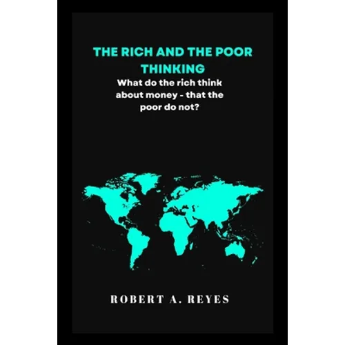 The Rich and the Poor Thinking: What the rich think about money - that the poor do not.