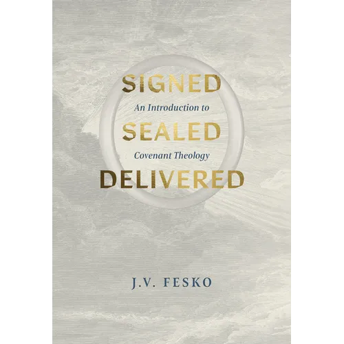 Signed, Sealed, Delivered: An Introduction to Covenant Theology