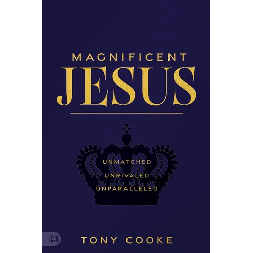 Magnificent Jesus: Unmatched, Unrivaled, Unparalleled