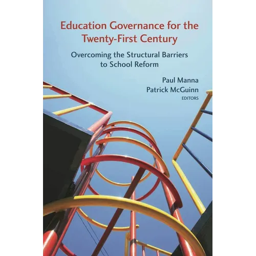 Education Governance for the Twenty-First Century: Overcoming the Structural Barriers to School Reform