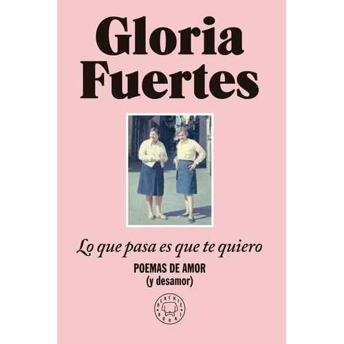 Lo Que Pasa Es Que Te Quiero: Poemas de Amor (Y Desamor) / The Thing Is, I Love You: Poems of Love (and Heartbreak)