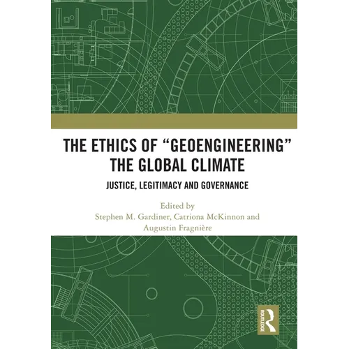 The Ethics of "Geoengineering" the Global Climate: Justice, Legitimacy and Governance