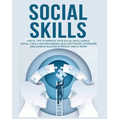 Social Skills: Useful tips to Improve Your Social Intelligence, Social Circle and Win Friends, Build Better Relationships and Achieve Success in your