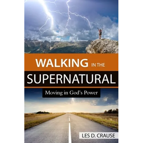 Walking in the Supernatural: Moving in God's Power
