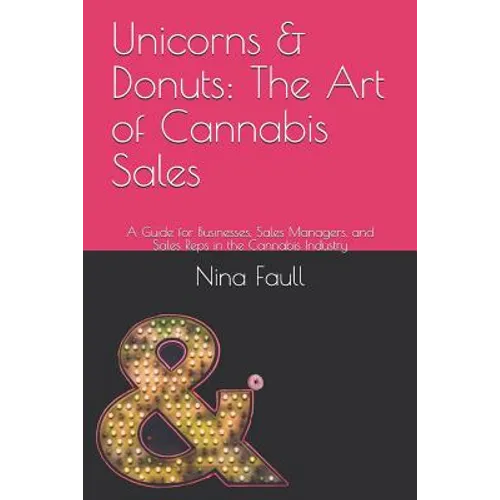 Unicorns & Donuts: The Art of Cannabis Sales: A Guide for Businesses, Sales Managers, and Sales Reps in the Cannabis Industry