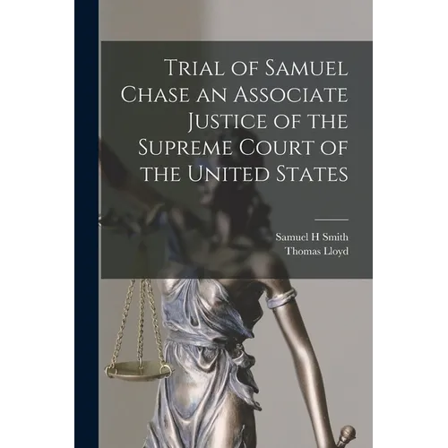Trial of Samuel Chase an Associate Justice of the Supreme Court of the United States