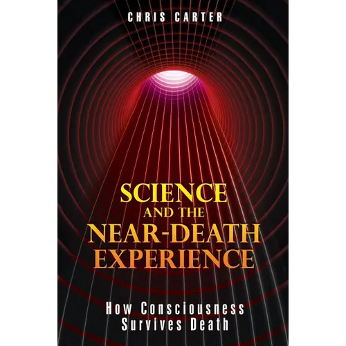 Science and the Near-Death Experience: How Consciousness Survives Death