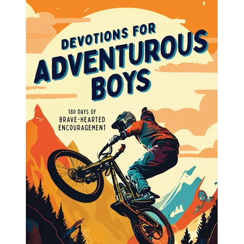 Devotions for Adventurous Boys: 180 Days of Brave-Hearted Encouragement