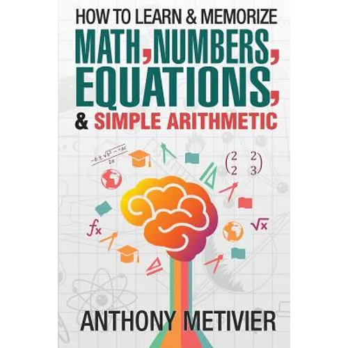 How To Learn And Memorize Math, Numbers, Equations, And Simple Arithmetic
