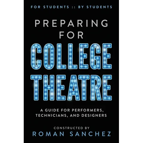Preparing For College Theatre: A Guide For Performers, Technicians, and Designers