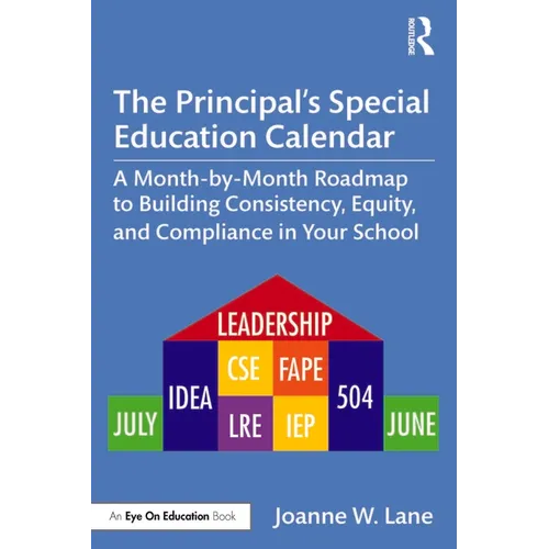 The Principal's Special Education Calendar: A Month-By-Month Roadmap to Building Consistency, Equity, and Compliance in Your School
