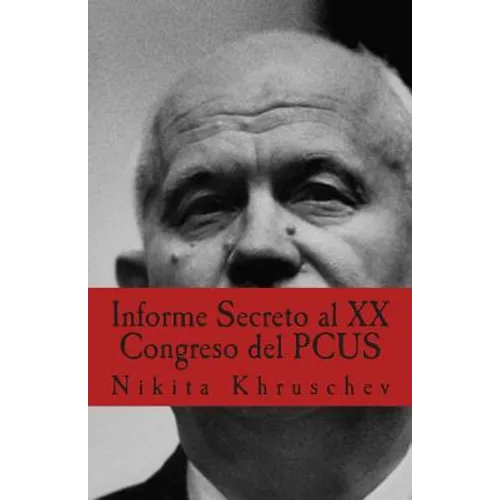 Informe Secreto al XX Congreso del PCUS: Pronunciado En Moscú el 25 de febrero de 1956, en sesión cerrada del XX Congreso del Partido Comunista de la