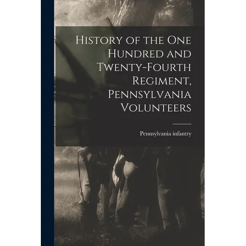 History of the One Hundred and Twenty-fourth Regiment, Pennsylvania Volunteers