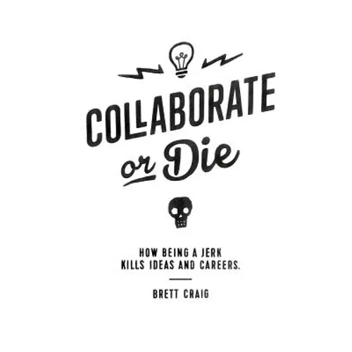 Collaborate or Die: How Being a Jerk Kills Ideas and Careers
